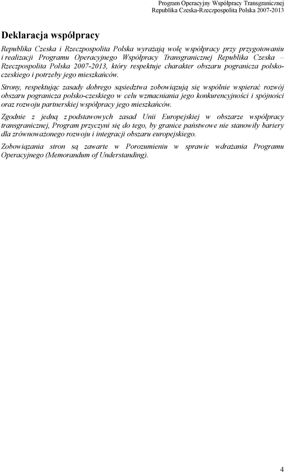 Strony, respektując zasady dobrego sąsiedztwa zobowiązują się wspólnie wspierać rozwój obszaru pogranicza polsko-czeskiego w celu wzmacniania jego konkurencyjności i spójności oraz rozwoju