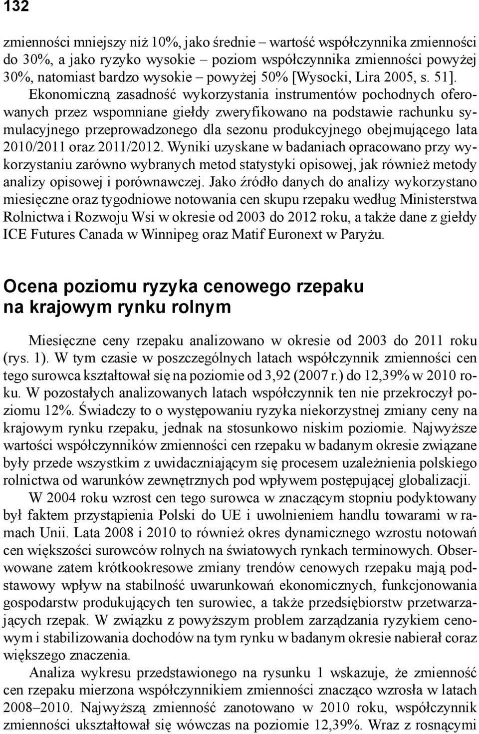 Ekonomiczną zasadność wykorzystania instrumentów pochodnych oferowanych przez wspomniane giełdy zweryfikowano na podstawie rachunku symulacyjnego przeprowadzonego dla sezonu produkcyjnego