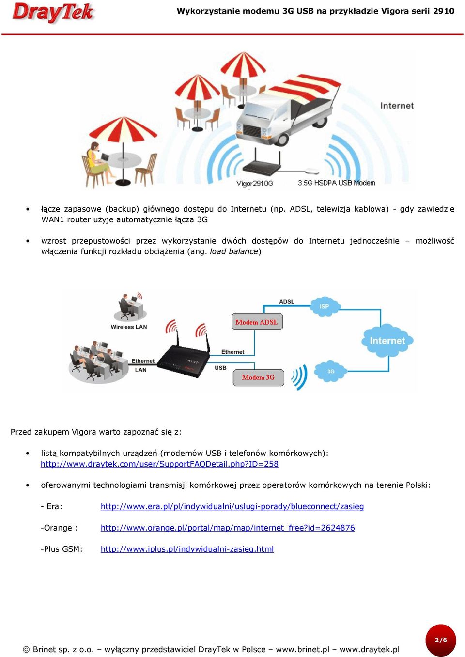 funkcji rozkładu obciążenia (ang. load balance) Przed zakupem Vigora warto zapoznać się z: listą kompatybilnych urządzeń (modemów USB i telefonów komórkowych): http://www.draytek.