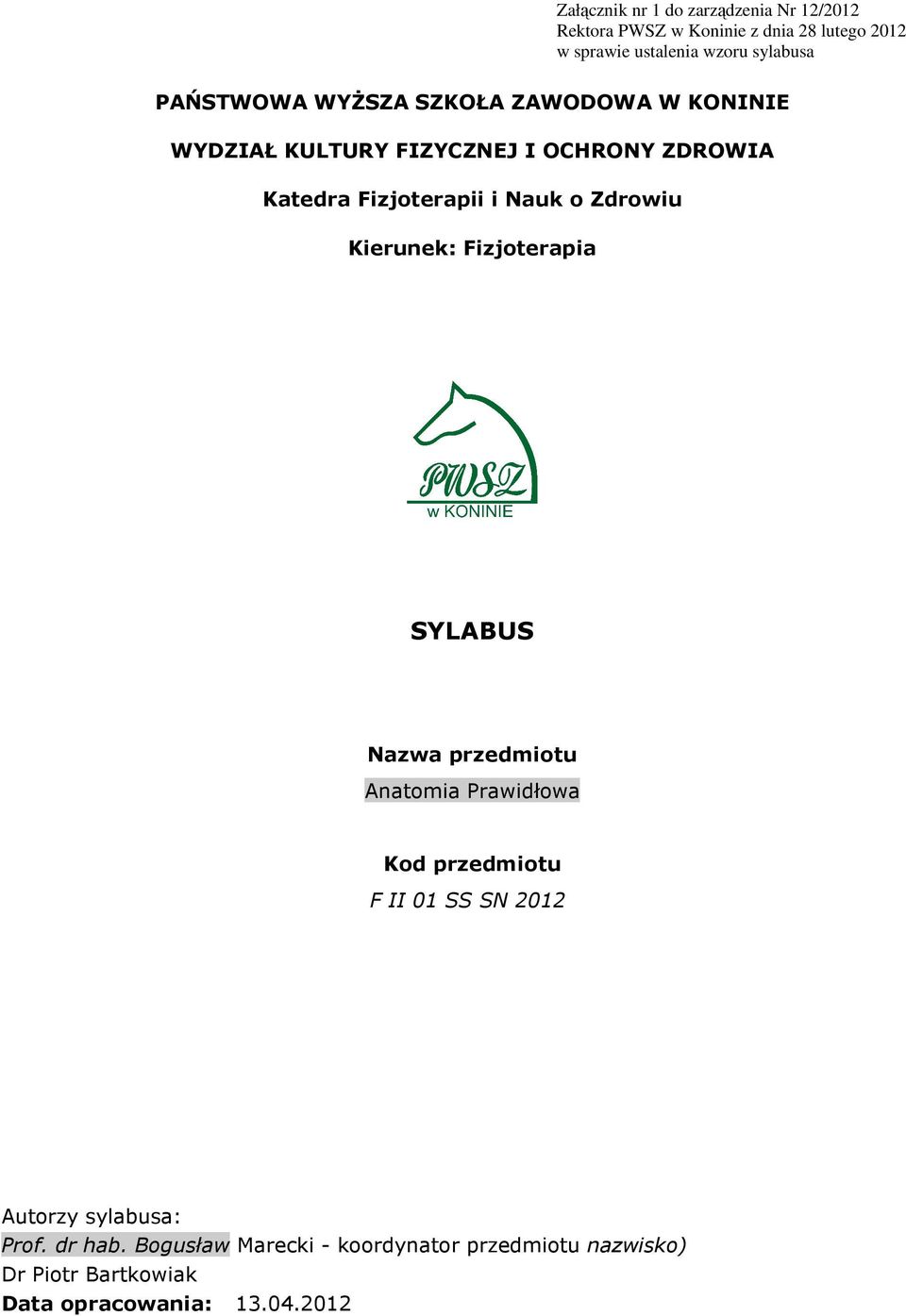 Nauk o Zdrowiu Kierunek: Fizjoterapia SYLABUS Nazwa przedmiotu Anatomia Prawidłowa Kod przedmiotu F II 01 SS SN 2012