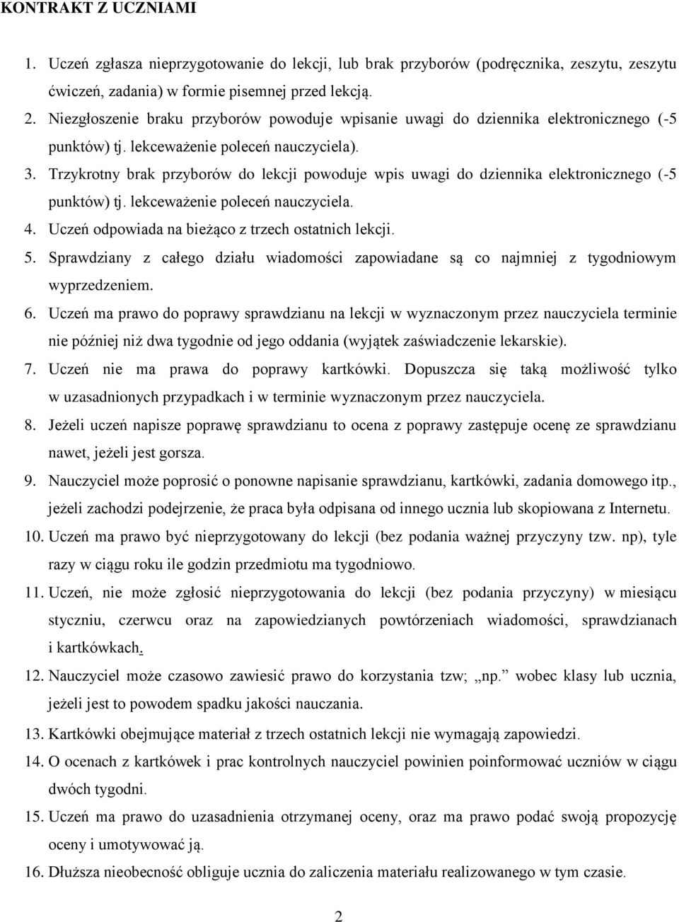 Trzykrotny brak przyborów do lekcji powoduje wpis uwagi do dziennika elektronicznego (-5 punktów) tj. lekceważenie poleceń nauczyciela. 4. Uczeń odpowiada na bieżąco z trzech ostatnich lekcji. 5.