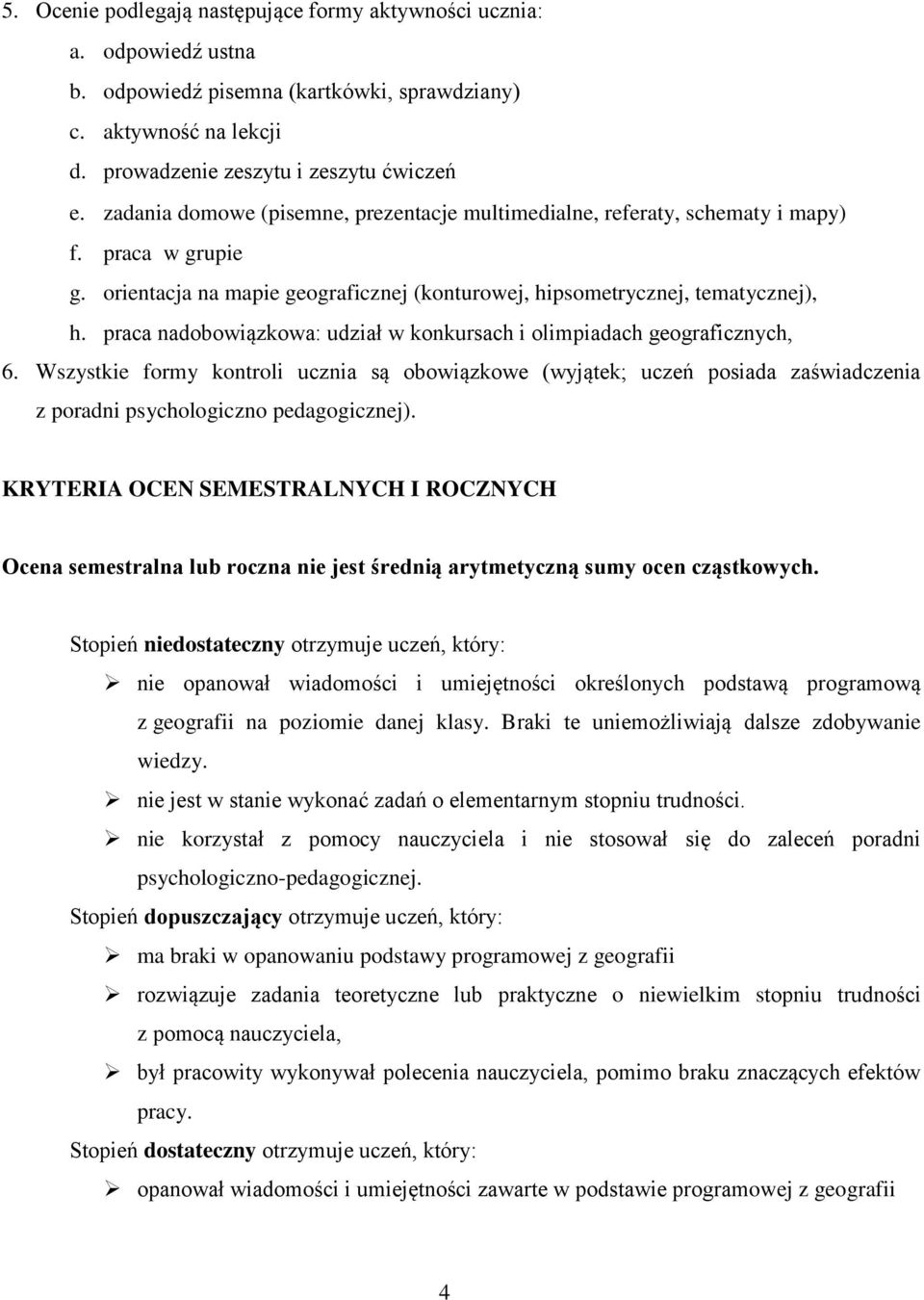 praca nadobowiązkowa: udział w konkursach i olimpiadach geograficznych, 6. Wszystkie formy kontroli ucznia są obowiązkowe (wyjątek; uczeń posiada zaświadczenia z poradni psychologiczno pedagogicznej).