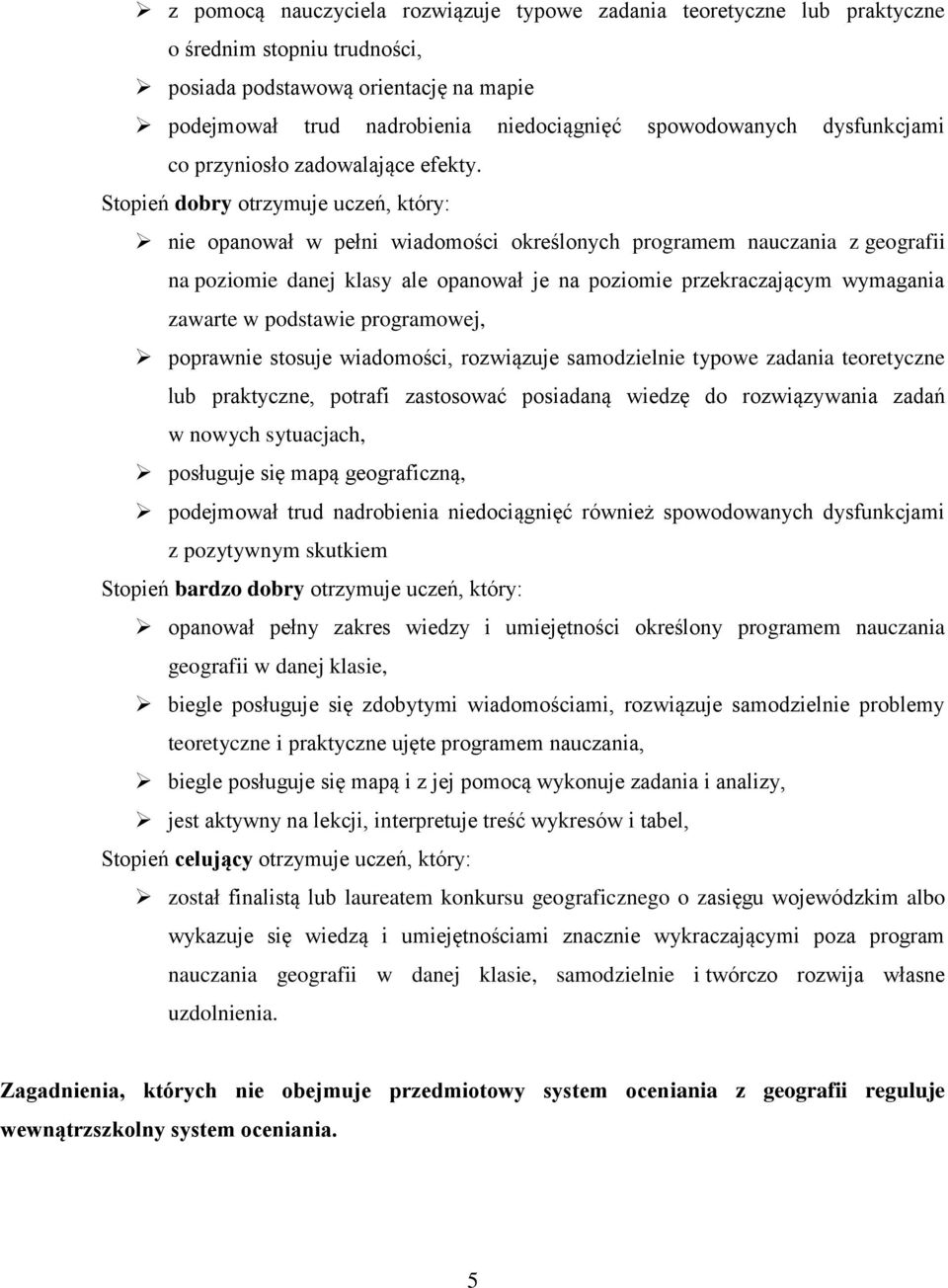 Stopień dobry otrzymuje uczeń, który: nie opanował w pełni wiadomości określonych programem nauczania z geografii na poziomie danej klasy ale opanował je na poziomie przekraczającym wymagania zawarte