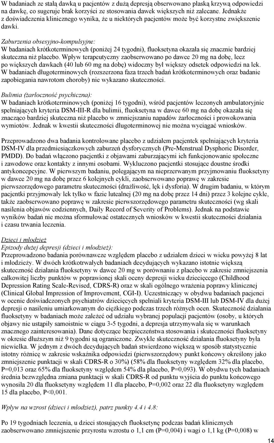 Zaburzenia obsesyjno-kompulsyjne: W badaniach krótkoterminowych (poniżej 24 tygodni), fluoksetyna okazała się znacznie bardziej skuteczna niż placebo.