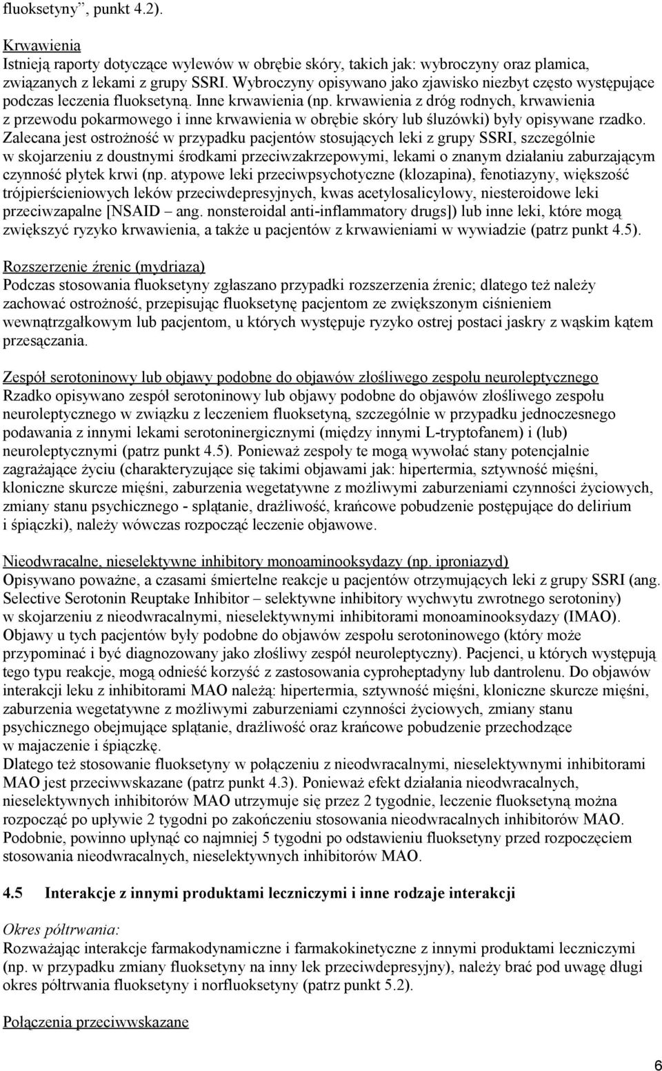 krwawienia z dróg rodnych, krwawienia z przewodu pokarmowego i inne krwawienia w obrębie skóry lub śluzówki) były opisywane rzadko.