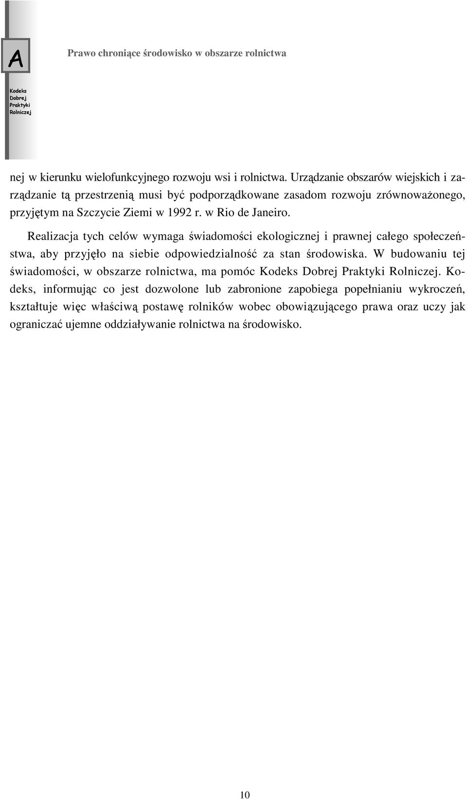 Realizacja tych celów wymaga świadomości ekologicznej i prawnej całego społeczeństwa, aby przyjęło na siebie odpowiedzialność za stan środowiska.