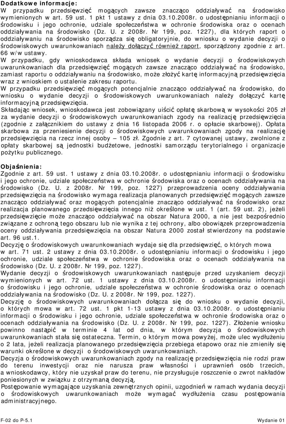 1227), dla których raport o oddziaływaniu na środowisko sporządza się obligatoryjnie, do wniosku o wydanie decyzji o środowiskowych uwarunkowaniach należy dołączyć również raport, sporządzony zgodnie