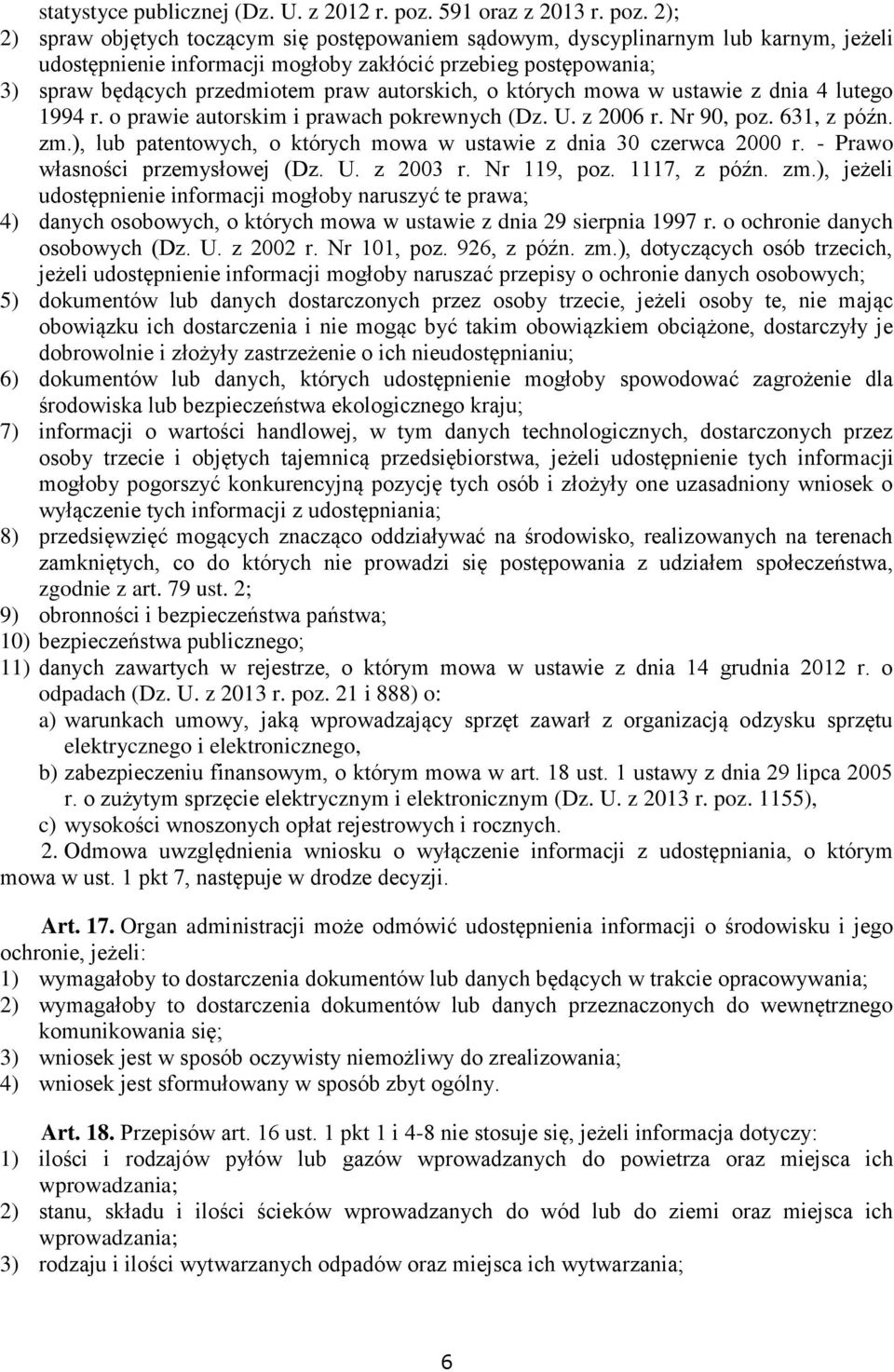 2); 2) spraw objętych toczącym się postępowaniem sądowym, dyscyplinarnym lub karnym, jeżeli udostępnienie informacji mogłoby zakłócić przebieg postępowania; 3) spraw będących przedmiotem praw