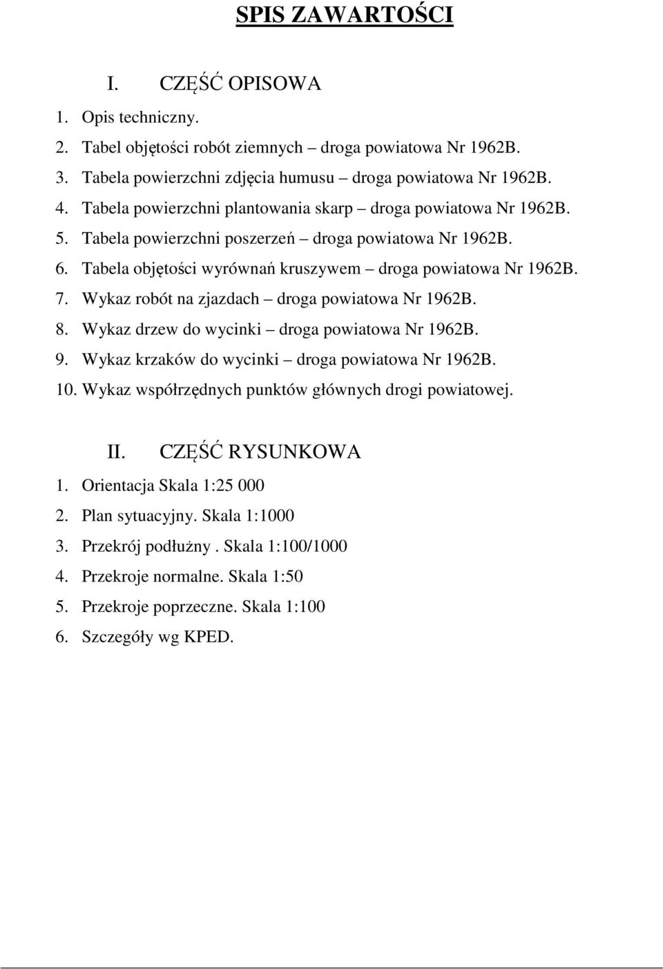 Wykaz robót na zjazdach droga powiatowa Nr 1962B. 8. Wykaz drzew do wycinki droga powiatowa Nr 1962B. 9. Wykaz krzaków do wycinki droga powiatowa Nr 1962B. 10.