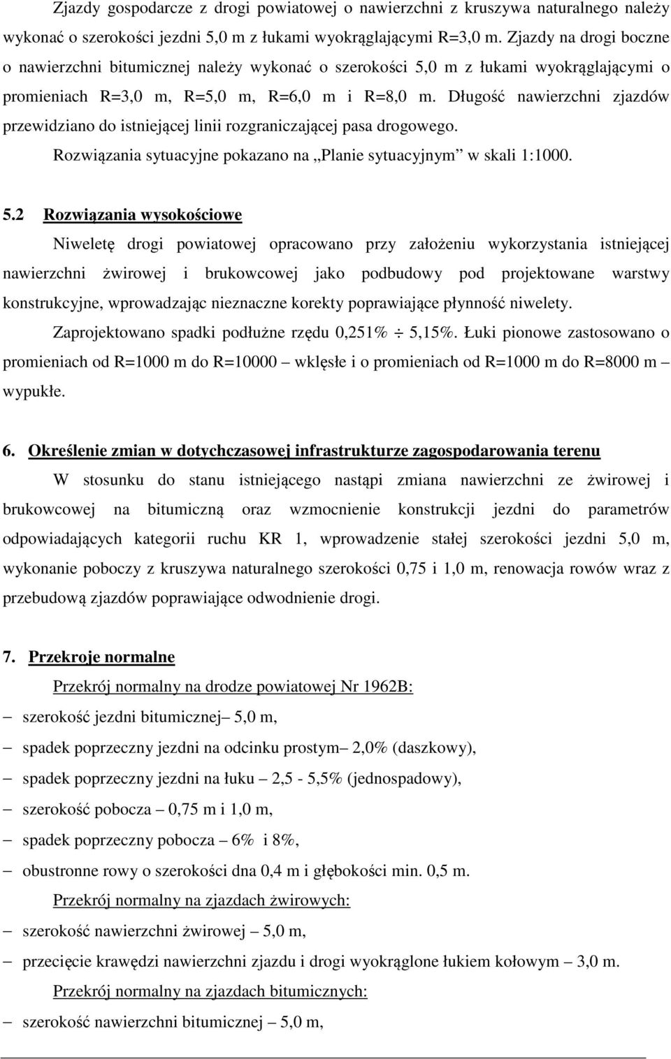 Długość nawierzchni zjazdów przewidziano do istniejącej linii rozgraniczającej pasa drogowego. Rozwiązania sytuacyjne pokazano na Planie sytuacyjnym w skali 1:1000. 5.