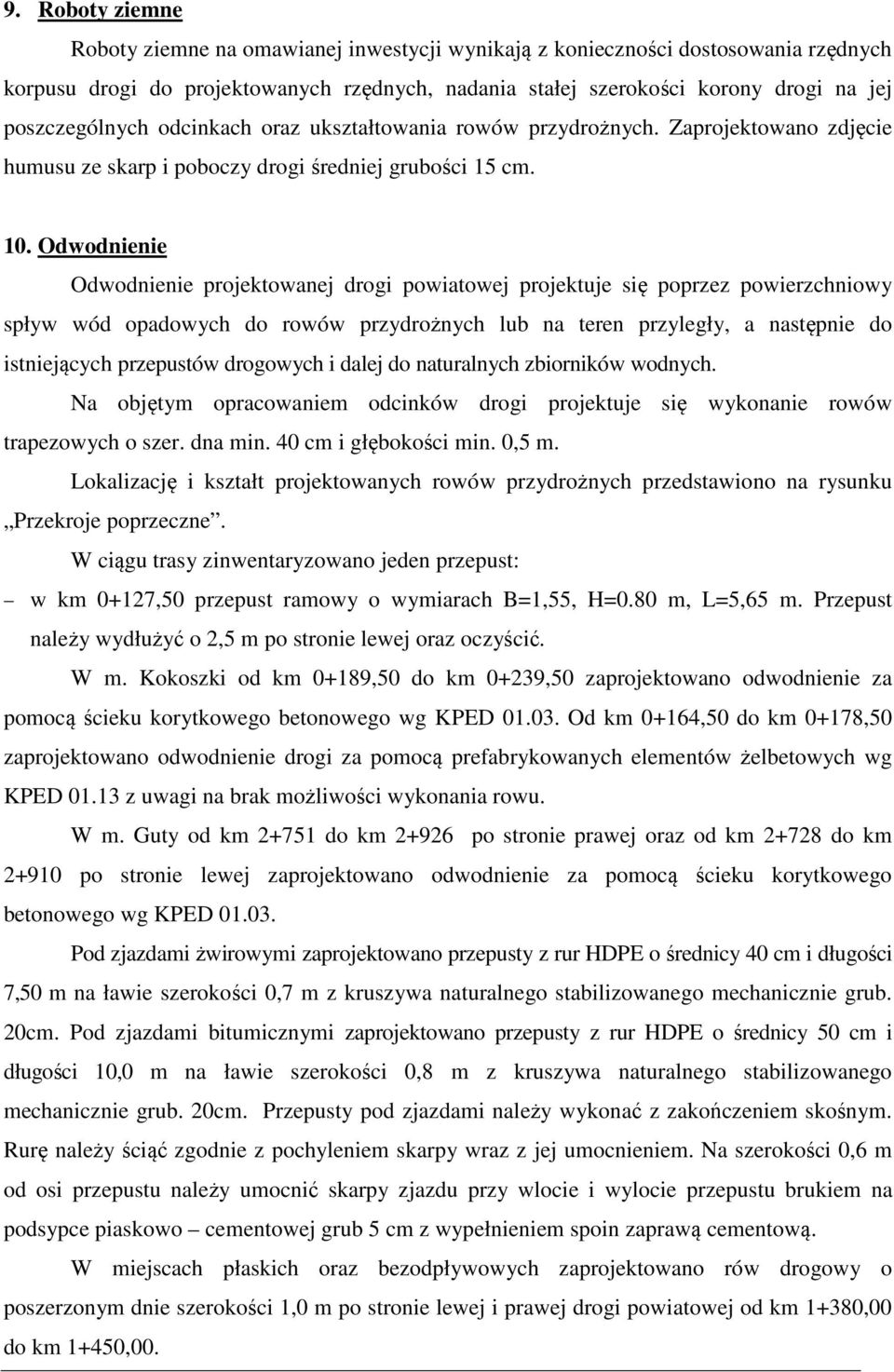 Odwodnienie Odwodnienie projektowanej drogi powiatowej projektuje się poprzez powierzchniowy spływ wód opadowych do rowów przydrożnych lub na teren przyległy, a następnie do istniejących przepustów