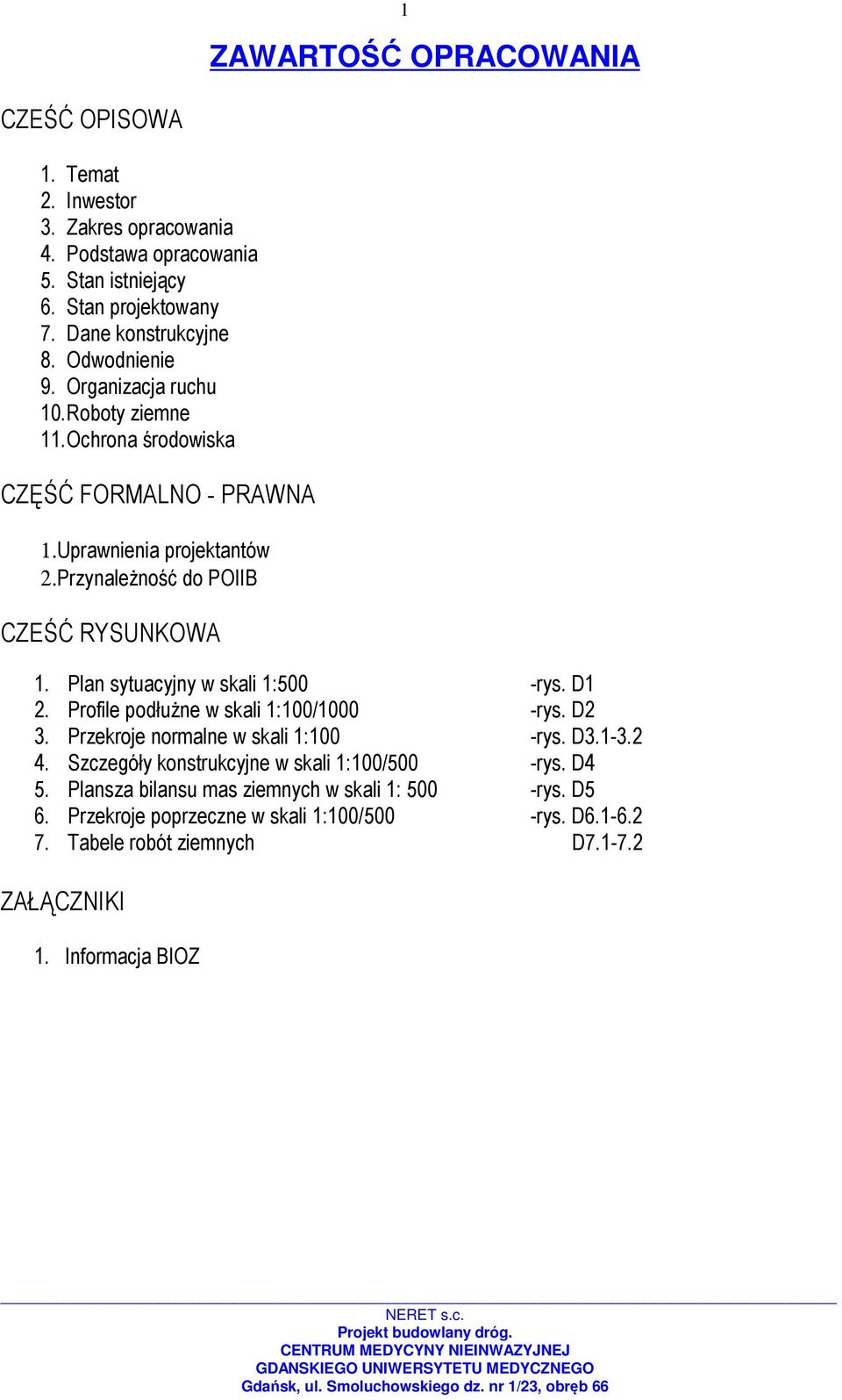 Plan sytuacyjny w skali 1:500 -rys. D1 2. Profile podłużne w skali 1:100/1000 -rys. D2 3. Przekroje normalne w skali 1:100 -rys. D3.1-3.2 4.