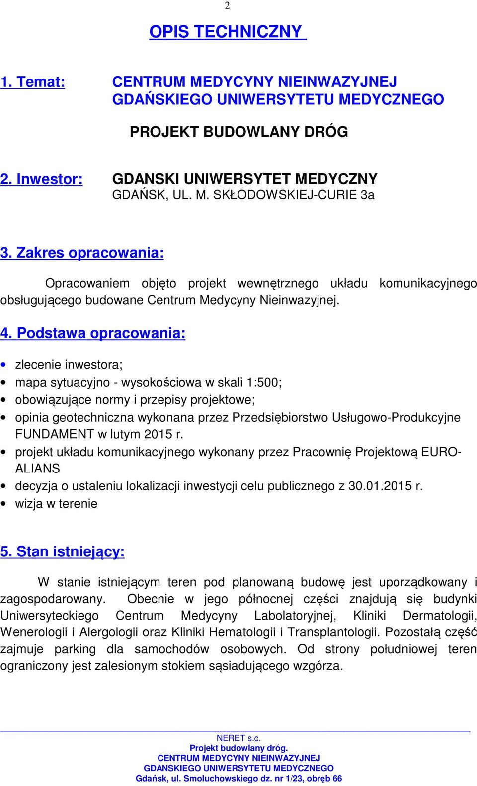 Podstawa opracowania: zlecenie inwestora; mapa sytuacyjno - wysokościowa w skali 1:500; obowiązujące normy i przepisy projektowe; opinia geotechniczna wykonana przez Przedsiębiorstwo