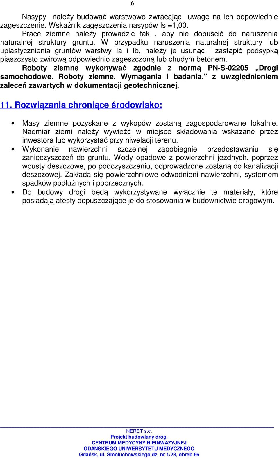 W przypadku naruszenia naturalnej struktury lub uplastycznienia gruntów warstwy Ia i Ib, należy je usunąć i zastąpić podsypką piaszczysto żwirową odpowiednio zagęszczoną lub chudym betonem.