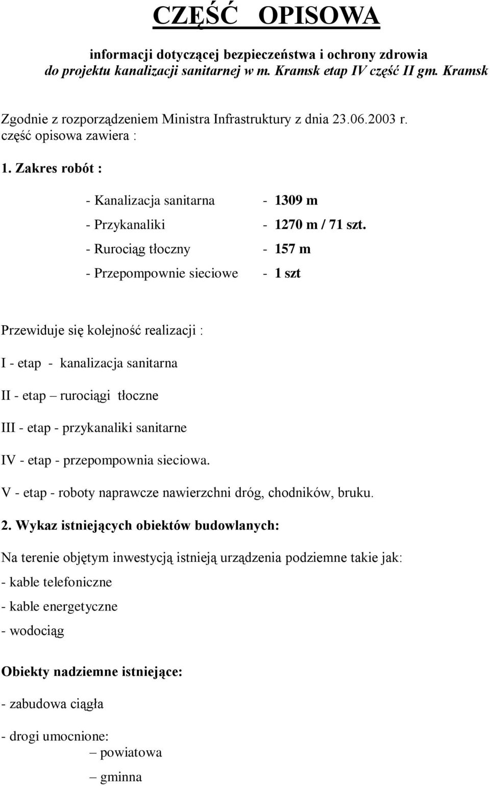 - Rurociąg tłoczny - 157 m - Przepompownie sieciowe - 1 szt Przewiduje się kolejność realizacji : I - etap - kanalizacja sanitarna II - etap rurociągi tłoczne III - etap - przykanaliki sanitarne IV -