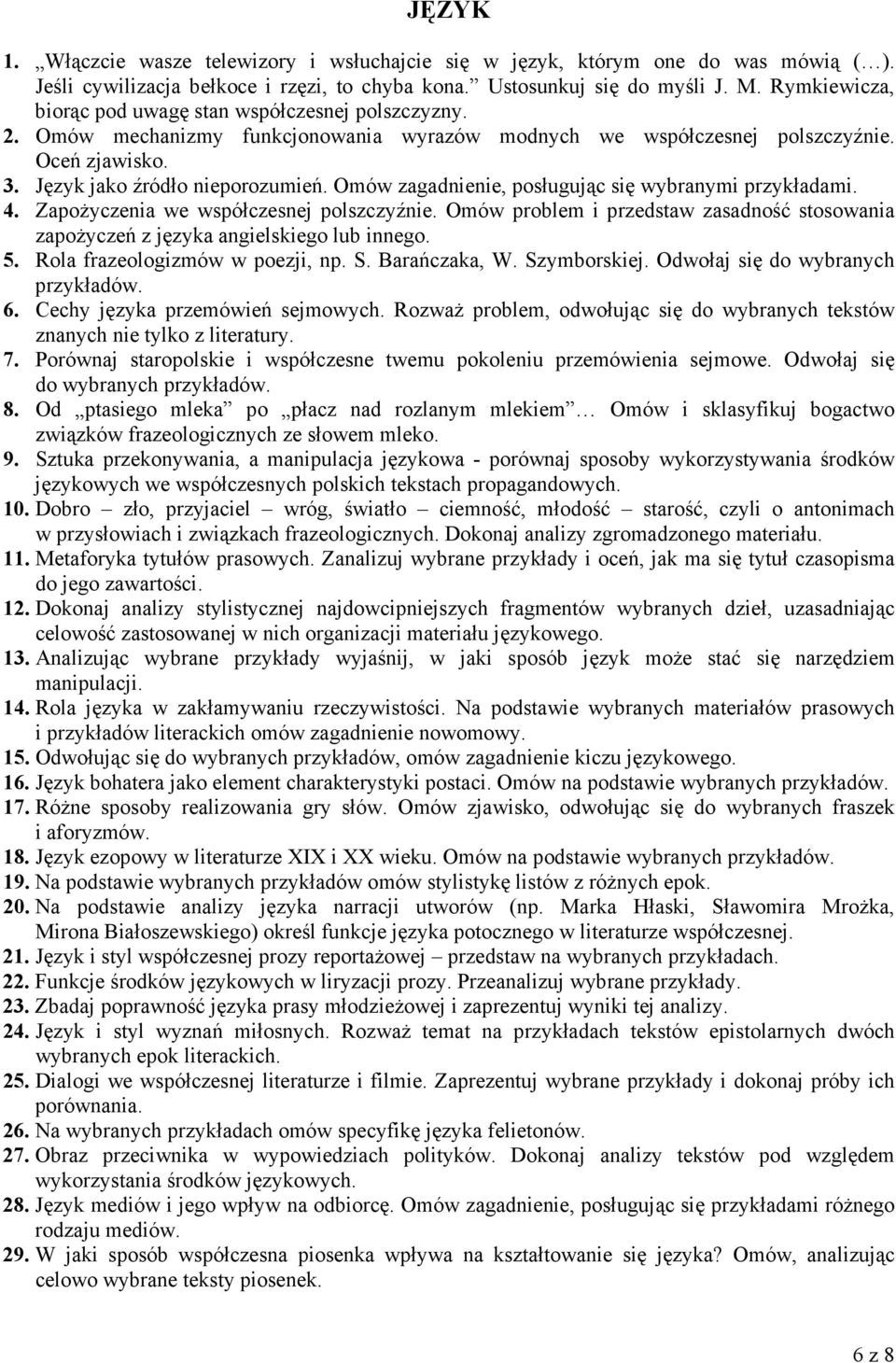Omów zagadnienie, posługując się wybranymi przykładami. 4. ZapoŜyczenia we współczesnej polszczyźnie. Omów problem i przedstaw zasadność stosowania zapoŝyczeń z języka angielskiego lub innego. 5.