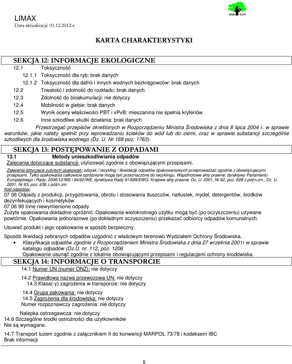 6 Inne szkodliwe skutki działania: Przestrzegać przepisów określonych w Rozporządzeniu Ministra Środowiska z dnia 8 lipca 2004 r.