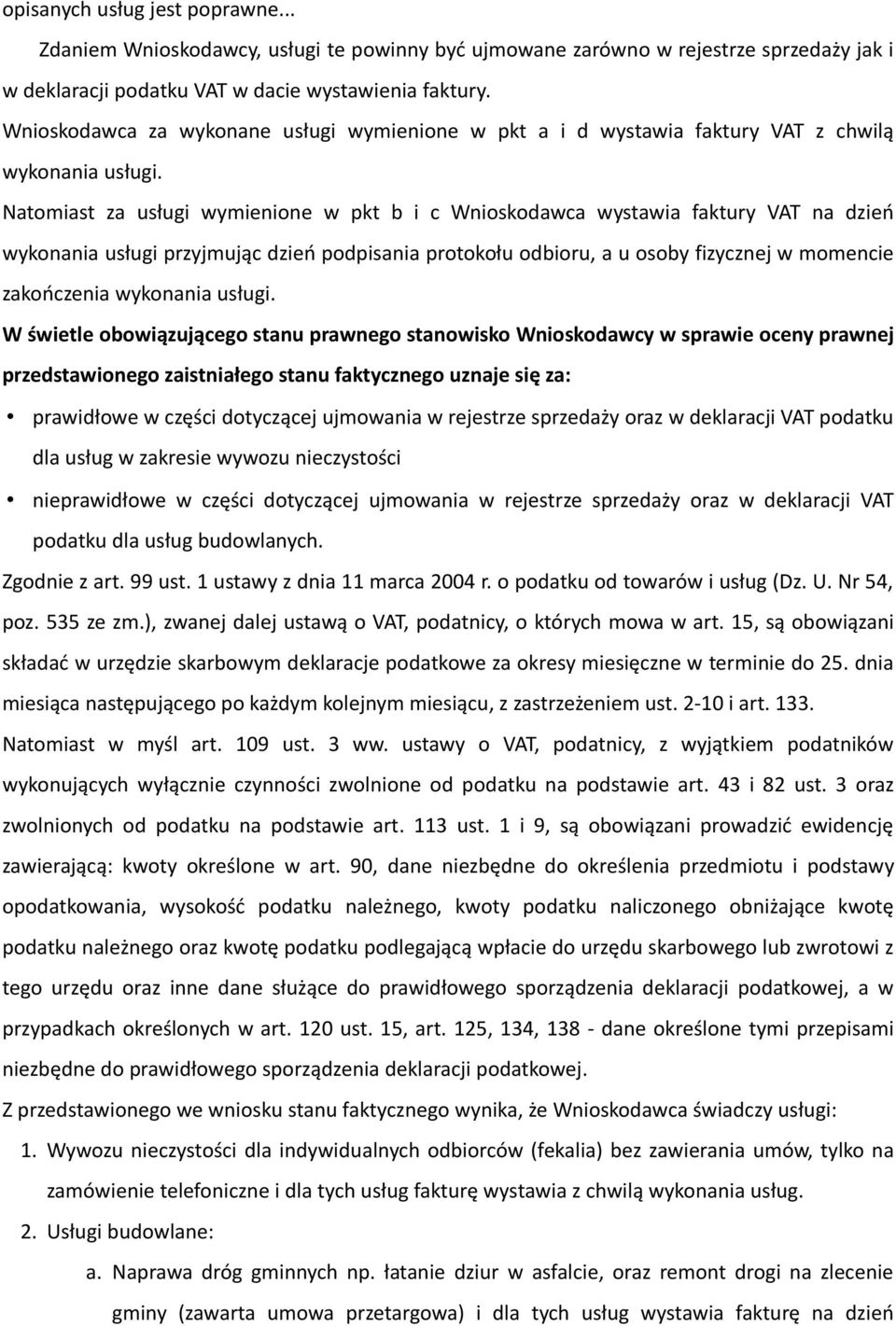 Natomiast za usługi wymienione w pkt b i c Wnioskodawca wystawia faktury VAT na dzień wykonania usługi przyjmując dzień podpisania protokołu odbioru, a u osoby fizycznej w momencie zakończenia