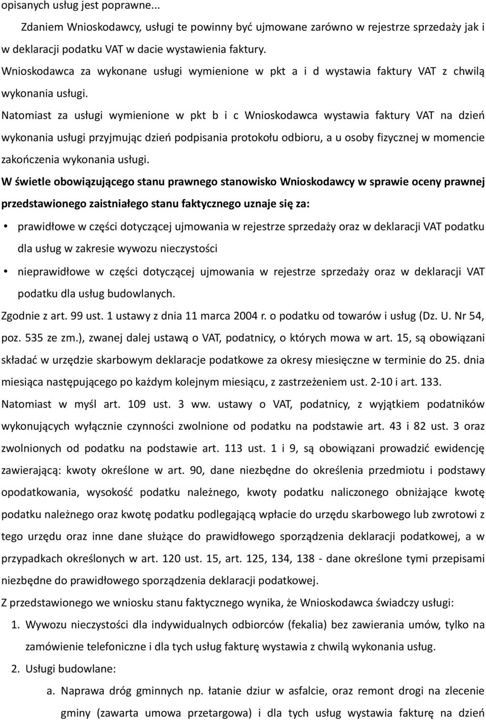 Natomiast za usługi wymienione w pkt b i c Wnioskodawca wystawia faktury VAT na dzień wykonania usługi przyjmując dzień podpisania protokołu odbioru, a u osoby fizycznej w momencie zakończenia