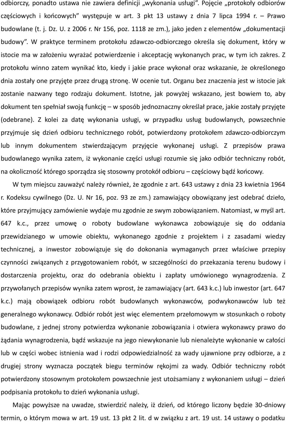 W praktyce terminem protokołu zdawczo-odbiorczego określa się dokument, który w istocie ma w założeniu wyrażać potwierdzenie i akceptację wykonanych prac, w tym ich zakres.