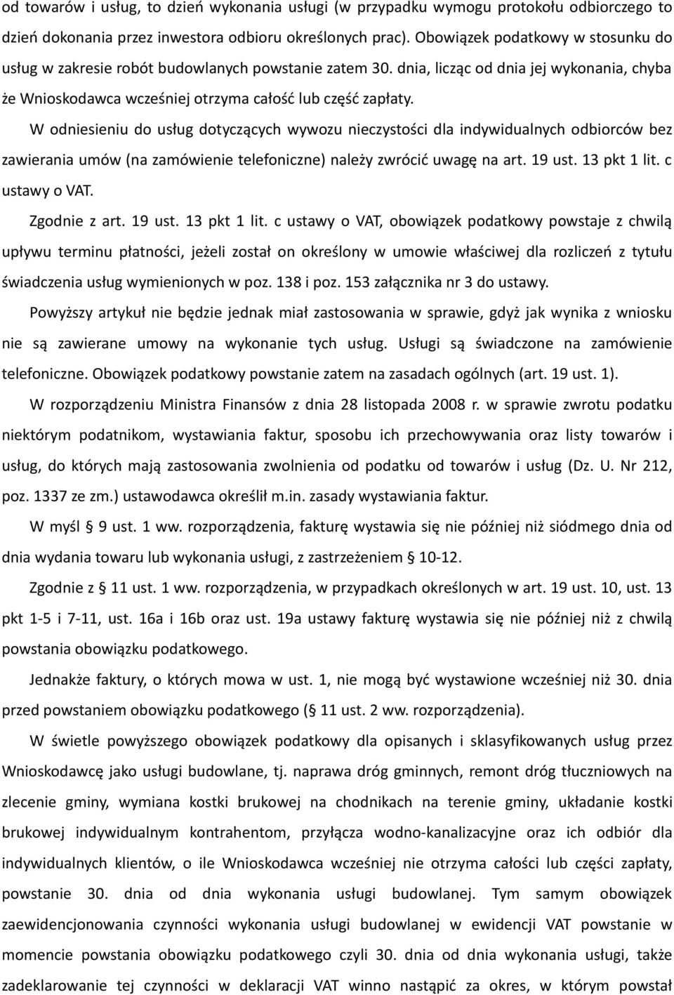 W odniesieniu do usług dotyczących wywozu nieczystości dla indywidualnych odbiorców bez zawierania umów (na zamówienie telefoniczne) należy zwrócić uwagę na art. 19 ust. 13 pkt 1 lit. c ustawy o VAT.