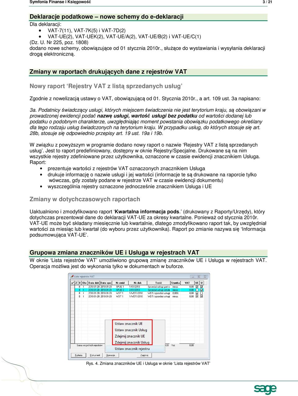 Zmiany w raportach drukujących dane z rejestrów VAT Nowy raport Rejestry VAT z listą sprzedanych usług Zgodnie z nowelizacją ustawy o VAT, obowiązującą od 01. Stycznia 2010r., a art. 109 ust.
