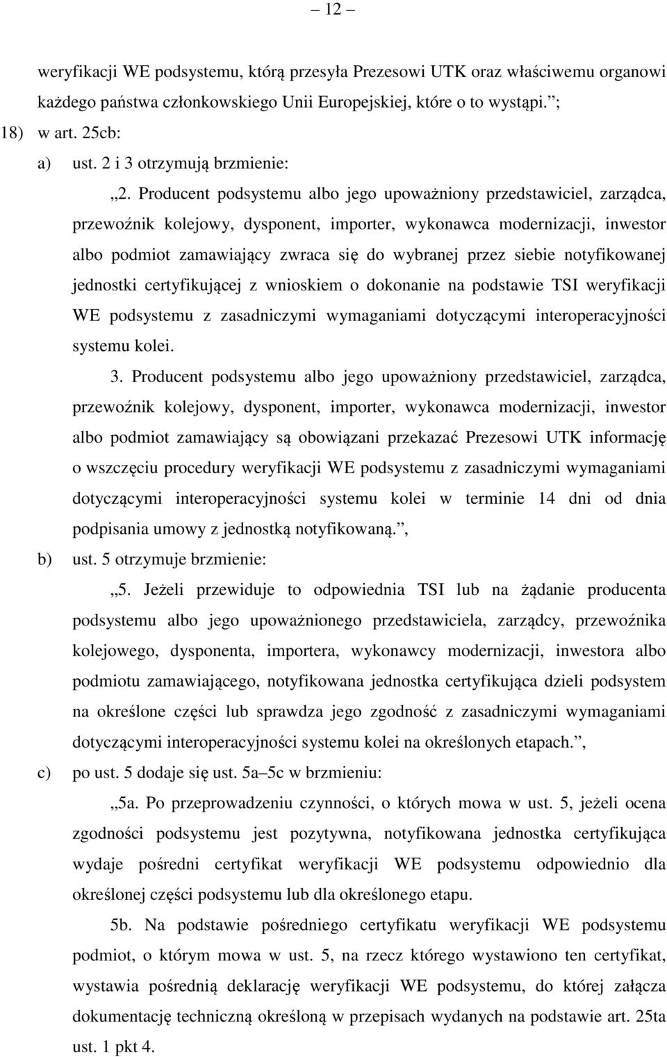 Producent podsystemu albo jego upoważniony przedstawiciel, zarządca, przewoźnik kolejowy, dysponent, importer, wykonawca modernizacji, inwestor albo podmiot zamawiający zwraca się do wybranej przez