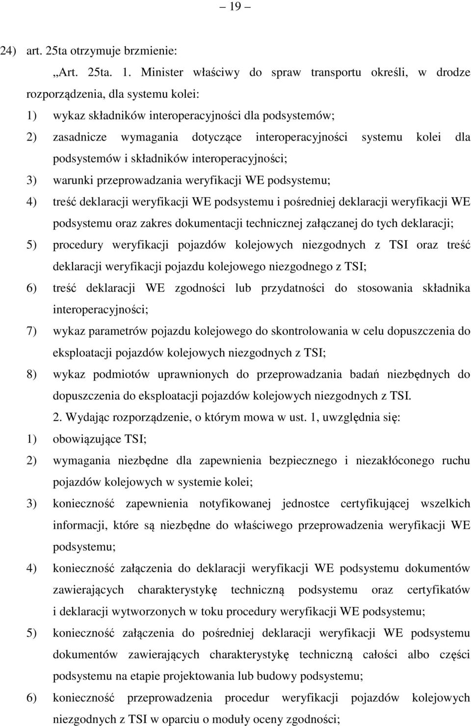 systemu kolei dla podsystemów i składników interoperacyjności; 3) warunki przeprowadzania weryfikacji WE podsystemu; 4) treść deklaracji weryfikacji WE podsystemu i pośredniej deklaracji weryfikacji