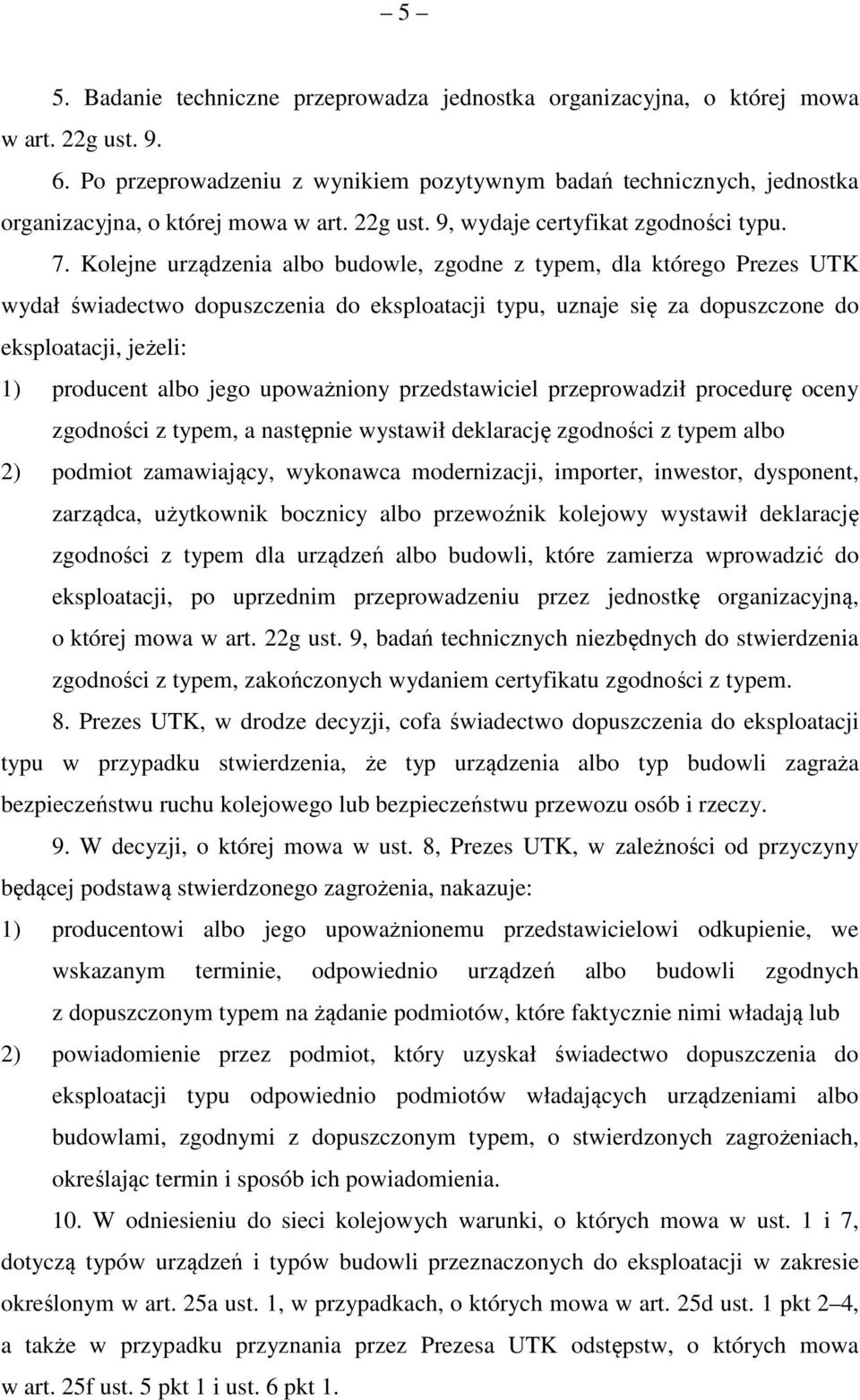 Kolejne urządzenia albo budowle, zgodne z typem, dla którego Prezes UTK wydał świadectwo dopuszczenia do eksploatacji typu, uznaje się za dopuszczone do eksploatacji, jeżeli: 1) producent albo jego