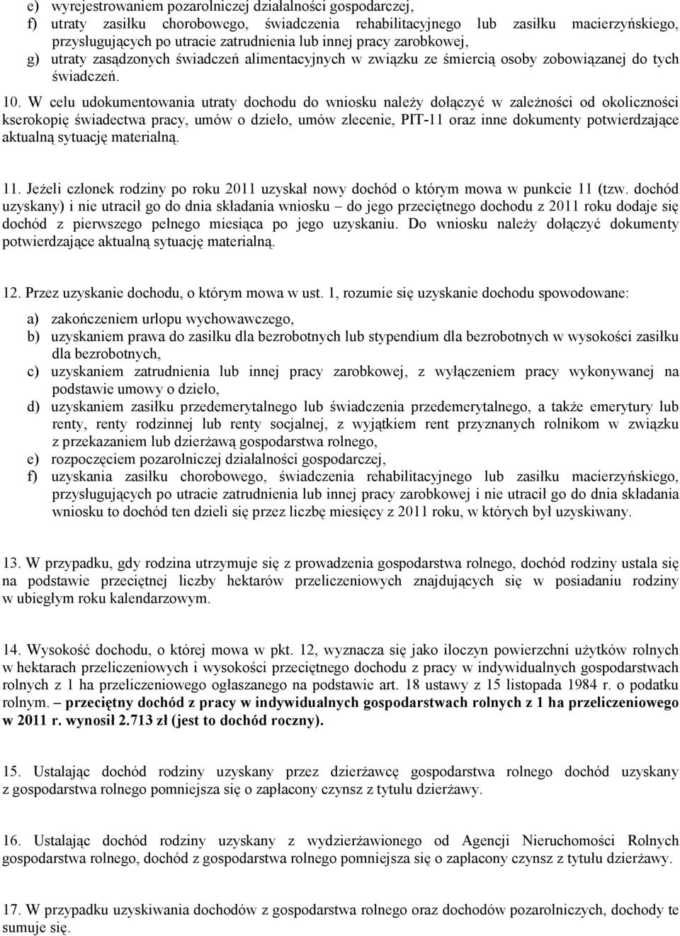 W celu udokumentowania utraty dochodu do wniosku należy dołączyć w zależności od okoliczności kserokopię świadectwa pracy, umów o dzieło, umów zlecenie, PIT-11 oraz inne dokumenty potwierdzające