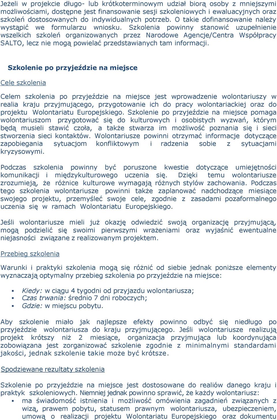 Szkolenia powinny stanowić uzupełnienie wszelkich szkoleń organizowanych przez Narodowe Agencje/Centra Współpracy SALTO, lecz nie mogą powielać przedstawianych tam informacji.