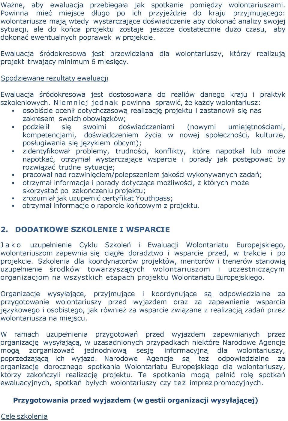 dostatecznie dużo czasu, aby dokonać ewentualnych poprawek w projekcie. Ewaluacja śródokresowa jest przewidziana dla wolontariuszy, którzy realizują projekt trwający minimum 6 miesięcy.