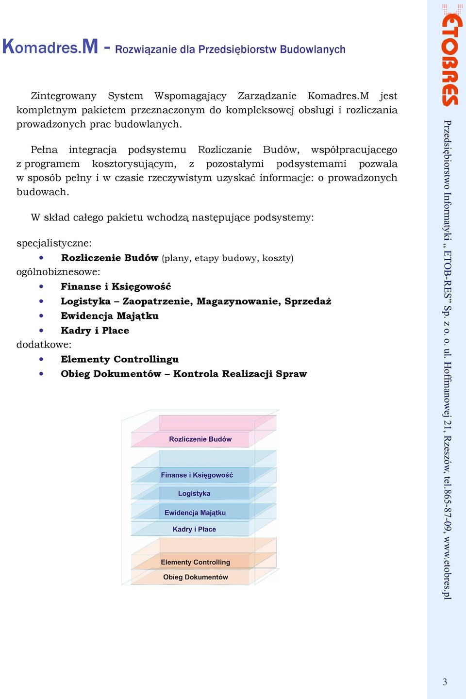 Pełna integracja podsystemu Rozliczanie Budów, współpracującego z programem kosztorysującym, z pozostałymi podsystemami pozwala w sposób pełny i w czasie rzeczywistym uzyskać informacje: