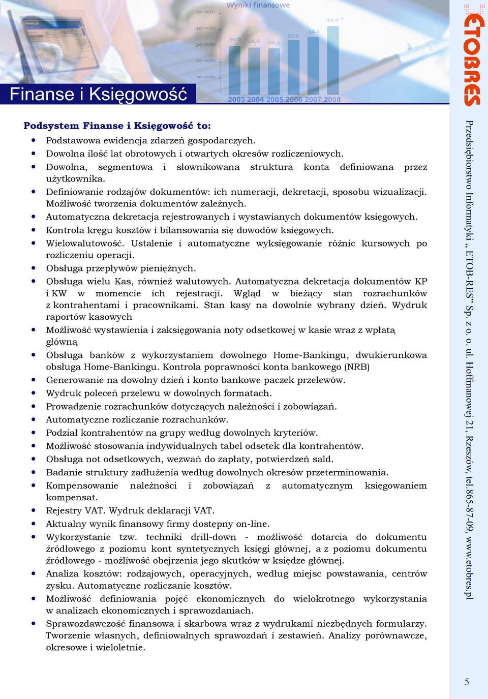 MoŜliwość tworzenia dokumentów zaleŝnych. Automatyczna dekretacja rejestrowanych i wystawianych dokumentów księgowych. Kontrola kręgu kosztów i bilansowania się dowodów księgowych. Wielowalutowość.