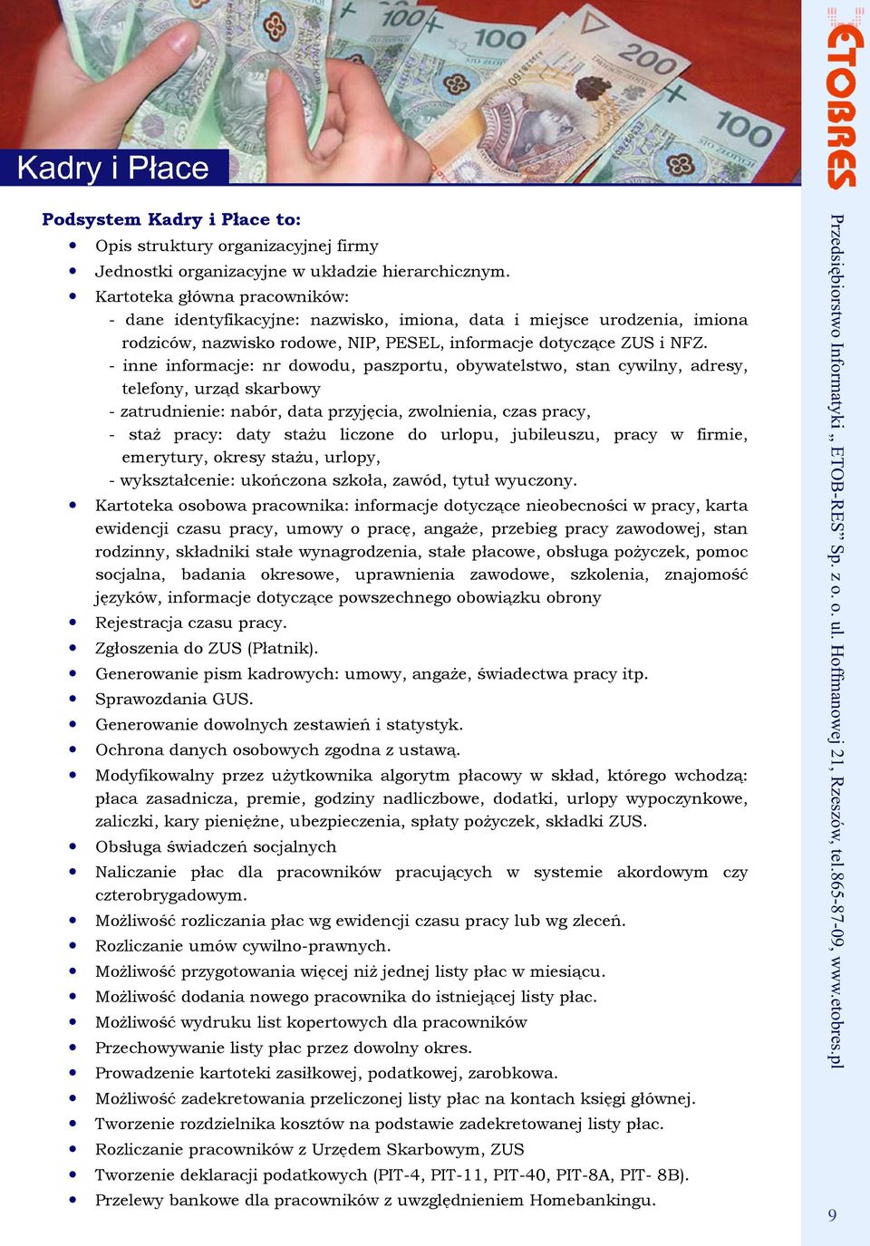 - inne informacje: nr dowodu, paszportu, obywatelstwo, stan cywilny, adresy, telefony, urząd skarbowy - zatrudnienie: nabór, data przyjęcia, zwolnienia, czas pracy, - staŝ pracy: daty staŝu liczone