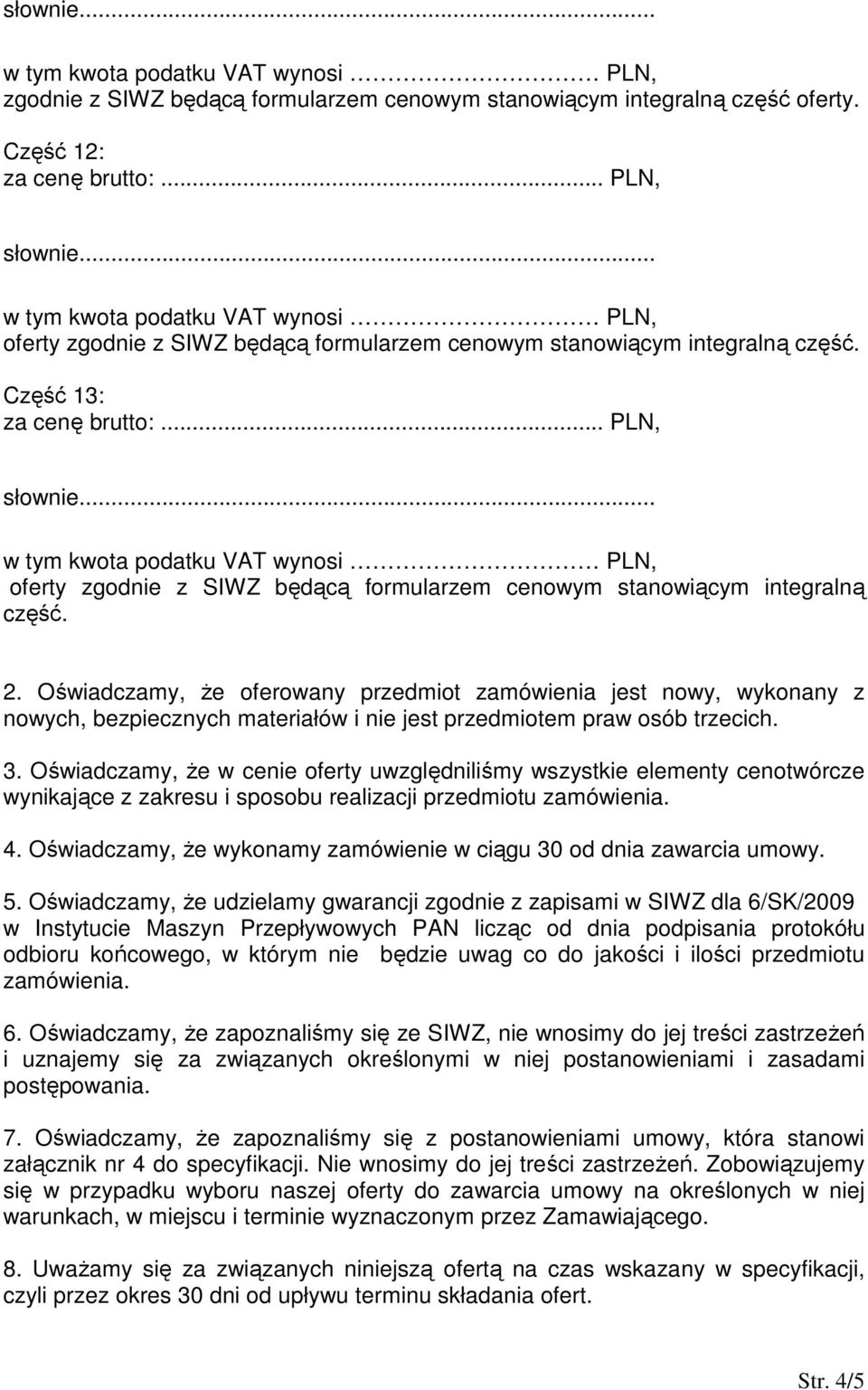 Oświadczamy, Ŝe w cenie oferty uwzględniliśmy wszystkie elementy cenotwórcze wynikające z zakresu i sposobu realizacji przedmiotu zamówienia. 4.
