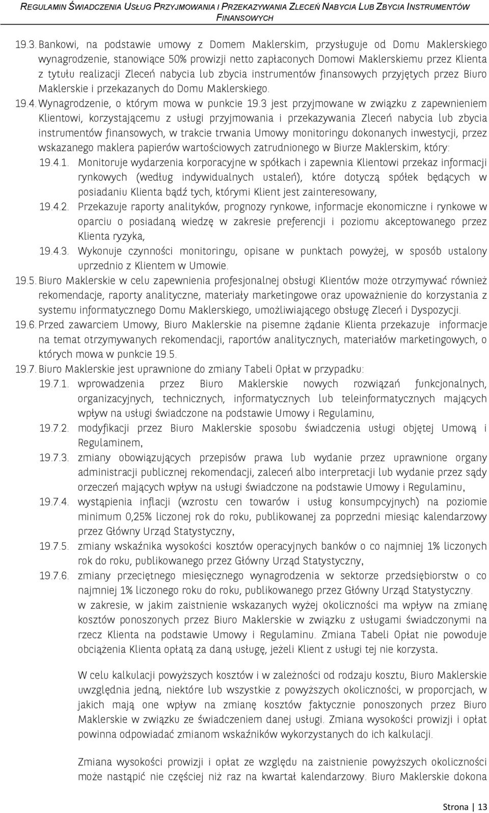 3 jest przyjmowane w związku z zapewnieniem Klientowi, korzystającemu z usługi przyjmowania i przekazywania Zleceń nabycia lub zbycia instrumentów finansowych, w trakcie trwania Umowy monitoringu