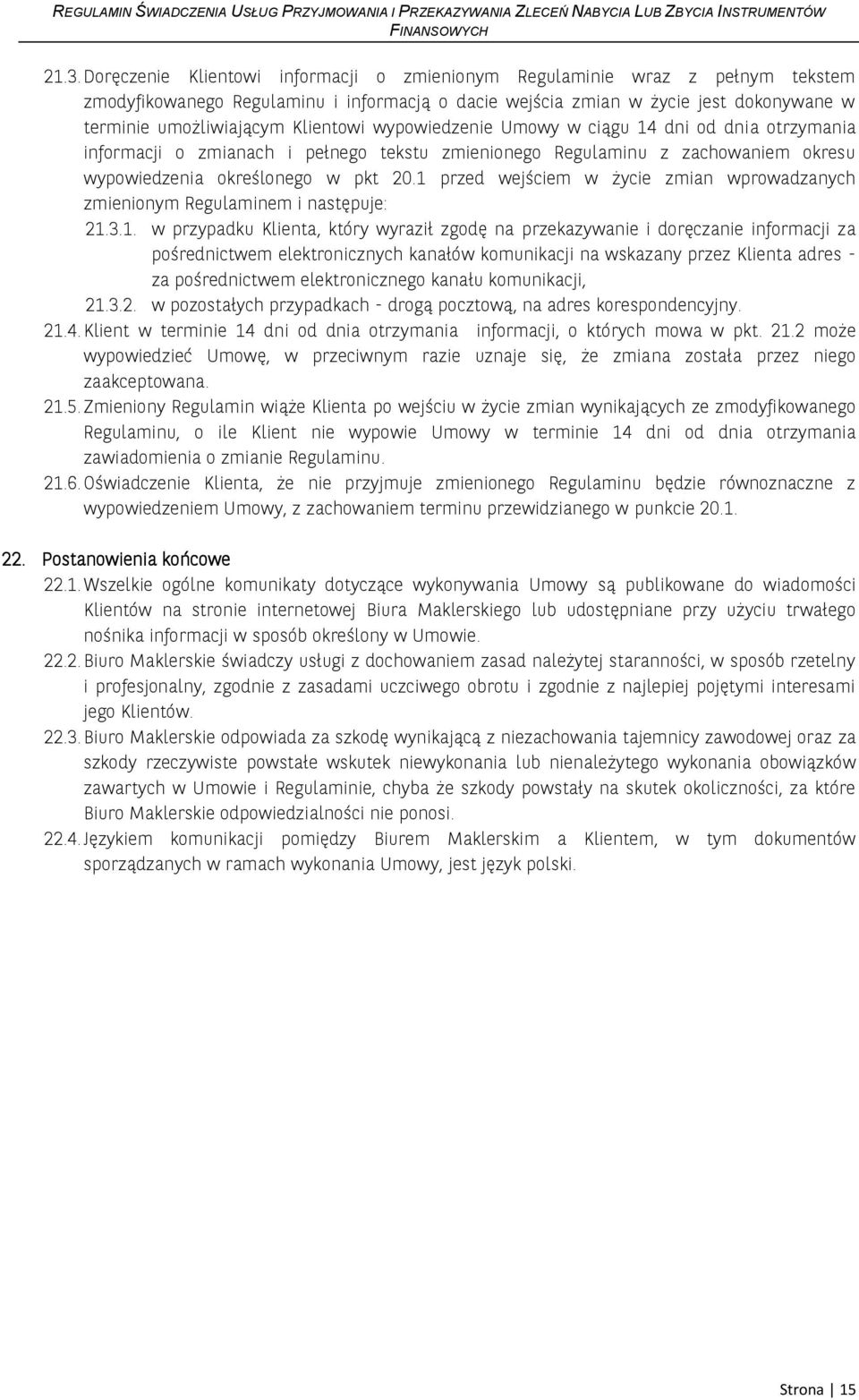 1 przed wejściem w życie zmian wprowadzanych zmienionym Regulaminem i następuje: 21.3.1. w przypadku Klienta, który wyraził zgodę na przekazywanie i doręczanie informacji za pośrednictwem