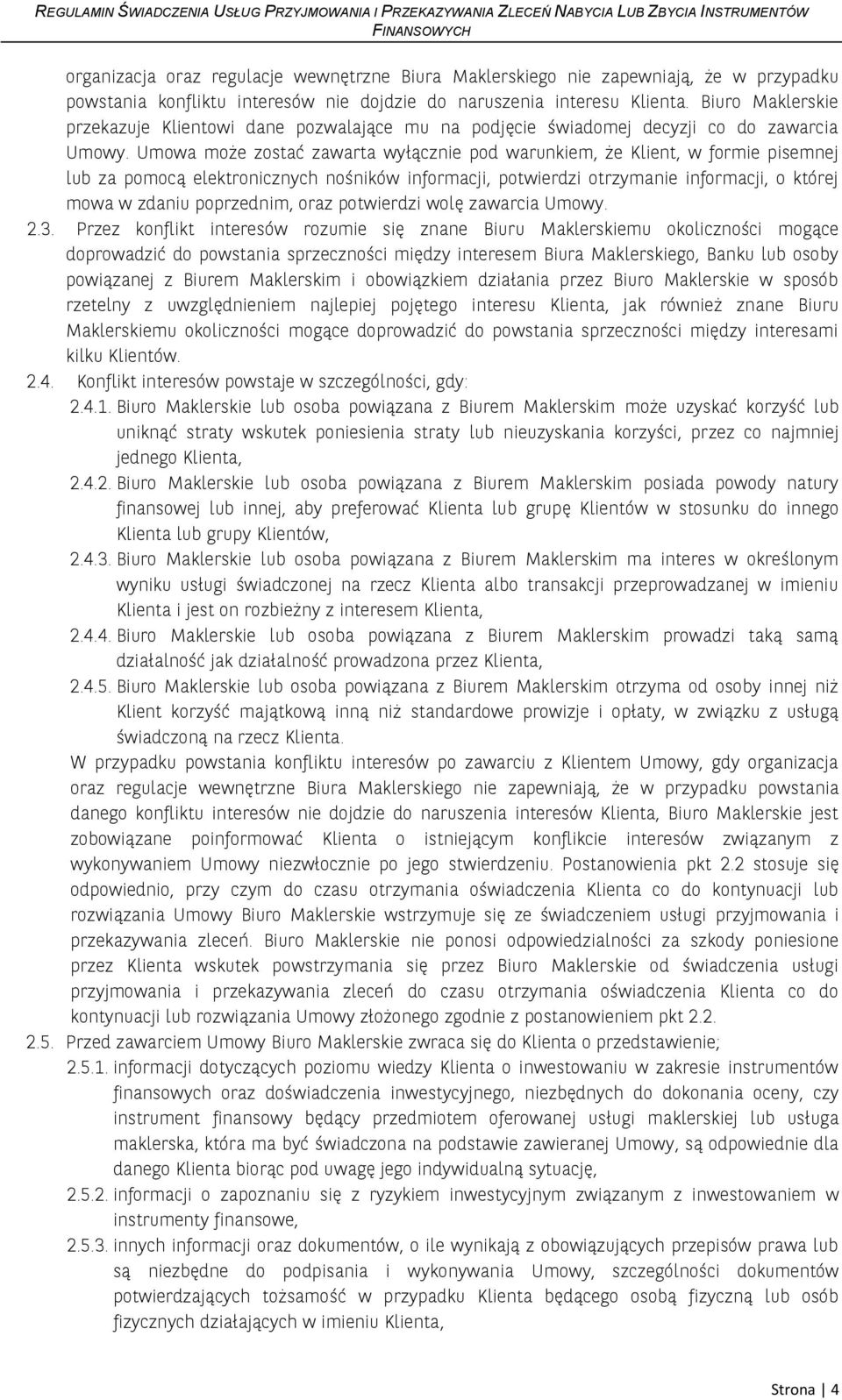 Umowa może zostać zawarta wyłącznie pod warunkiem, że Klient, w formie pisemnej lub za pomocą elektronicznych nośników informacji, potwierdzi otrzymanie informacji, o której mowa w zdaniu poprzednim,