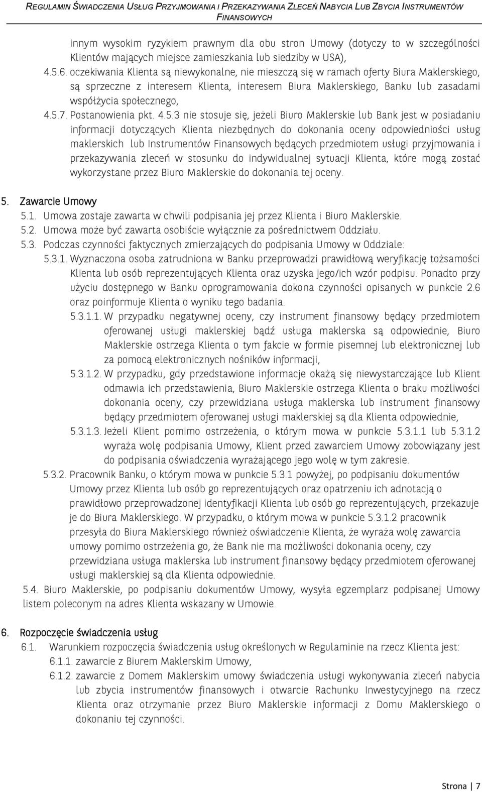 5.7. Postanowienia pkt. 4.5.3 nie stosuje się, jeżeli Biuro Maklerskie lub Bank jest w posiadaniu informacji dotyczących Klienta niezbędnych do dokonania oceny odpowiedniości usług maklerskich lub