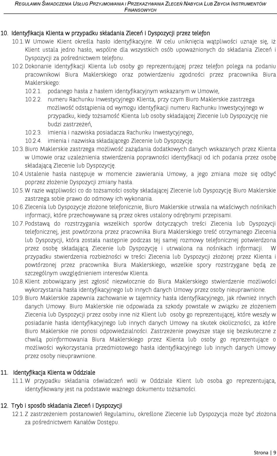 Dokonanie identyfikacji Klienta lub osoby go reprezentującej przez telefon polega na podaniu pracownikowi Biura Maklerskiego oraz potwierdzeniu zgodności przez pracownika Biura Maklerskiego: 10