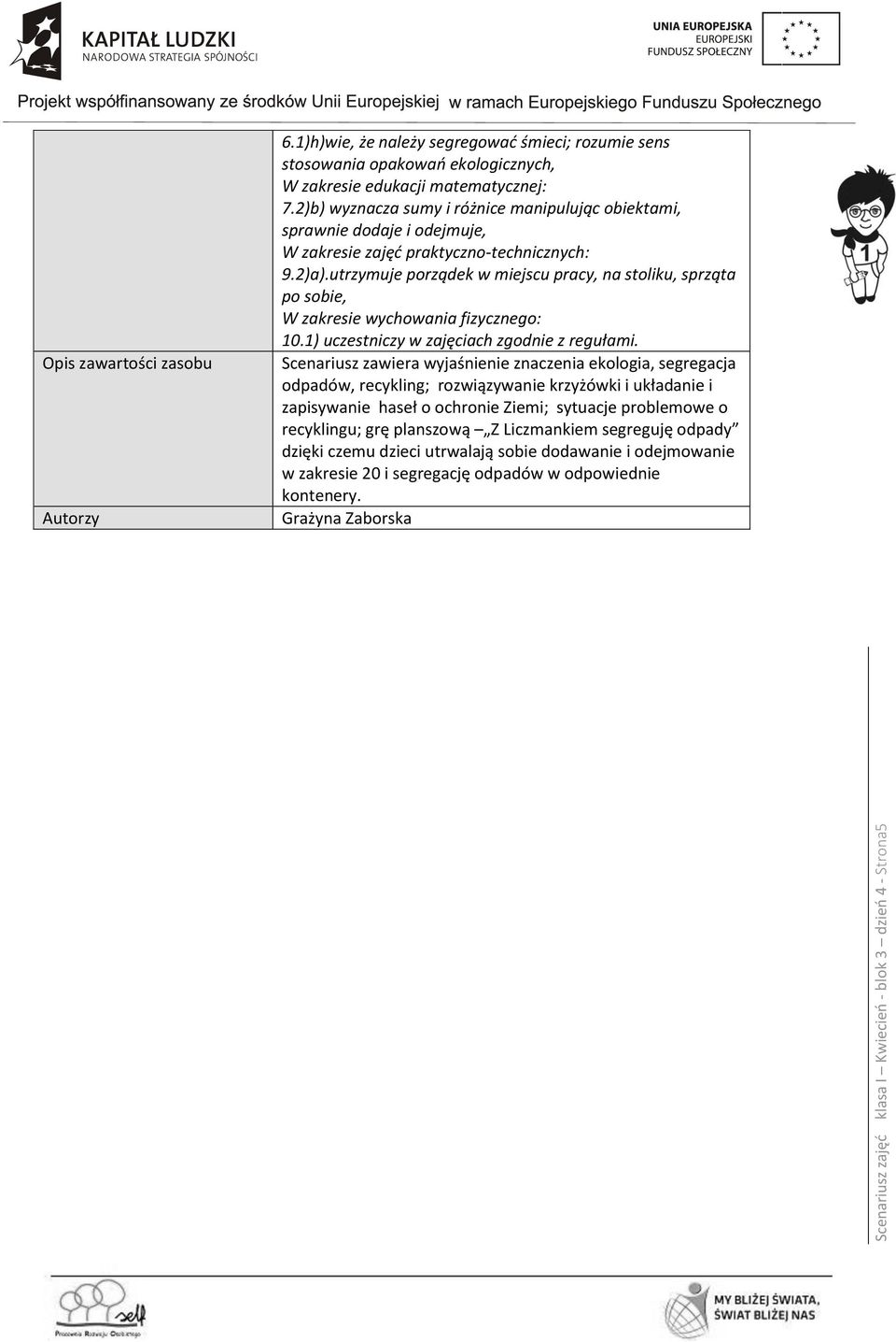 2)b) wyznacza sumy i różnice manipulując obiektami, sprawnie dodaje i odejmuje, W zakresie zajęć praktyczno-technicznych: 9.2)a).
