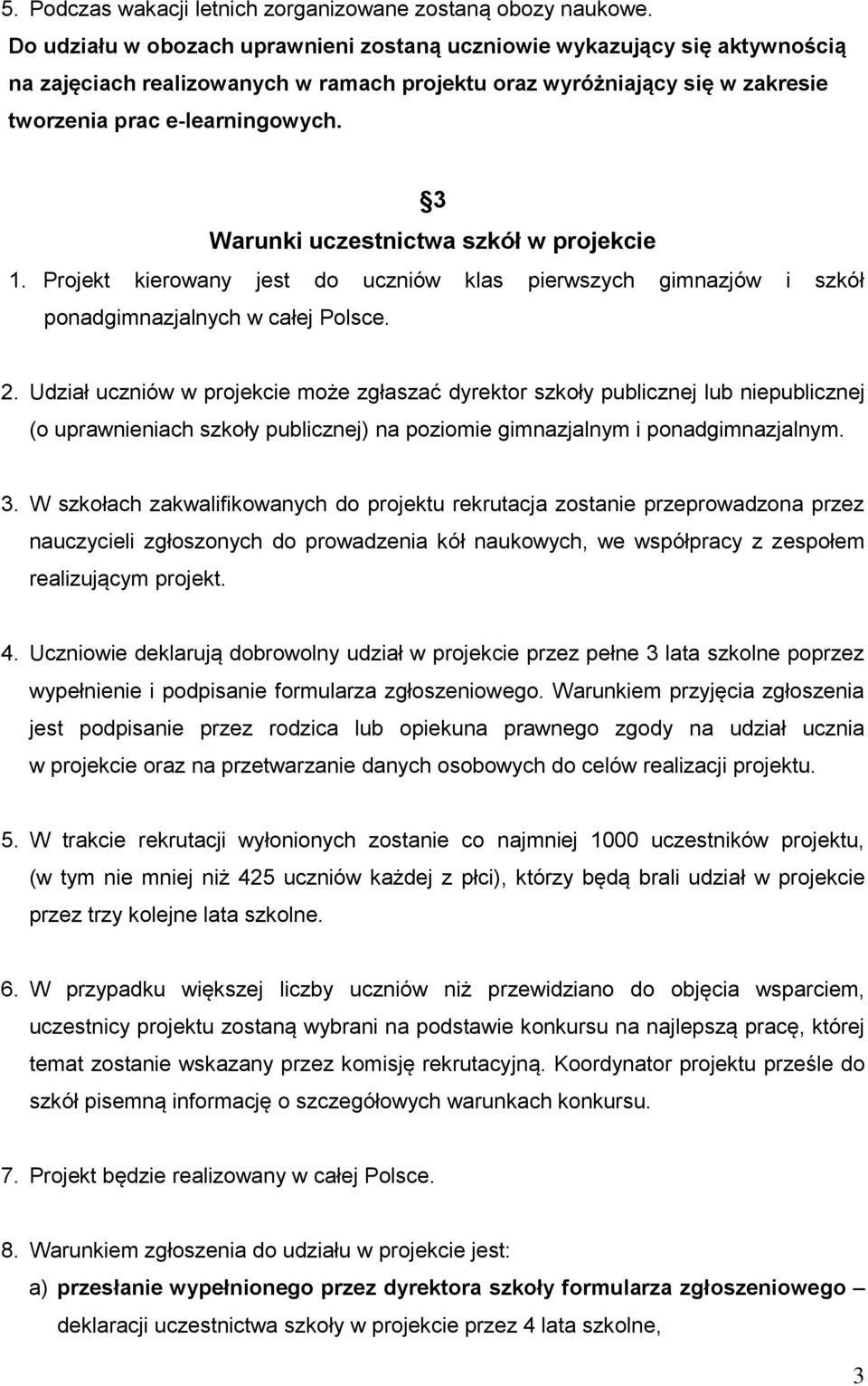 3 Warunki uczestnictwa szkół w projekcie 1. Projekt kierowany jest do uczniów klas pierwszych gimnazjów i szkół ponadgimnazjalnych w całej Polsce. 2.