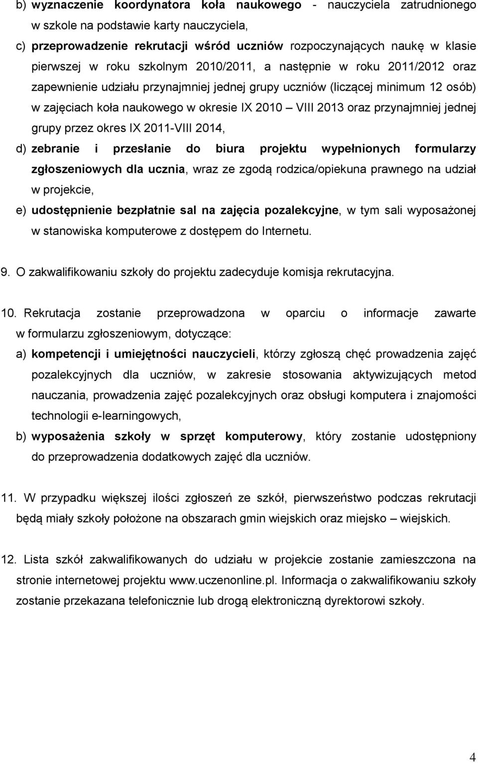 przynajmniej jednej grupy przez okres IX 2011-VIII 2014, d) zebranie i przesłanie do biura projektu wypełnionych formularzy zgłoszeniowych dla ucznia, wraz ze zgodą rodzica/opiekuna prawnego na