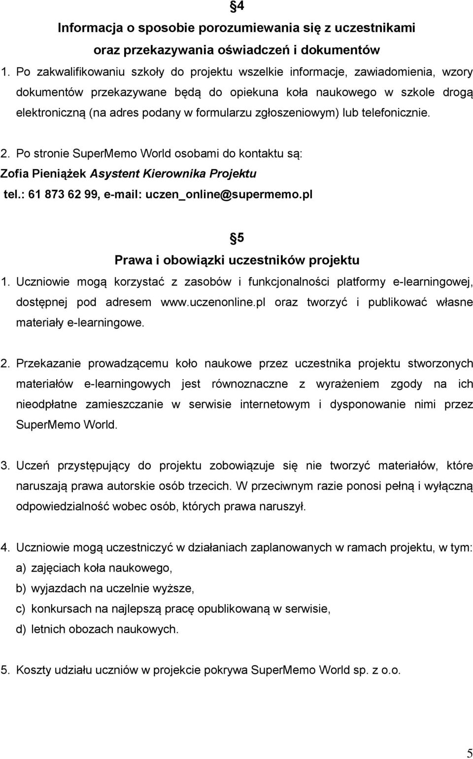 zgłoszeniowym) lub telefonicznie. 2. Po stronie SuperMemo World osobami do kontaktu są: Zofia Pieniążek Asystent Kierownika Projektu tel.: 61 873 62 99, e-mail: uczen_online@supermemo.