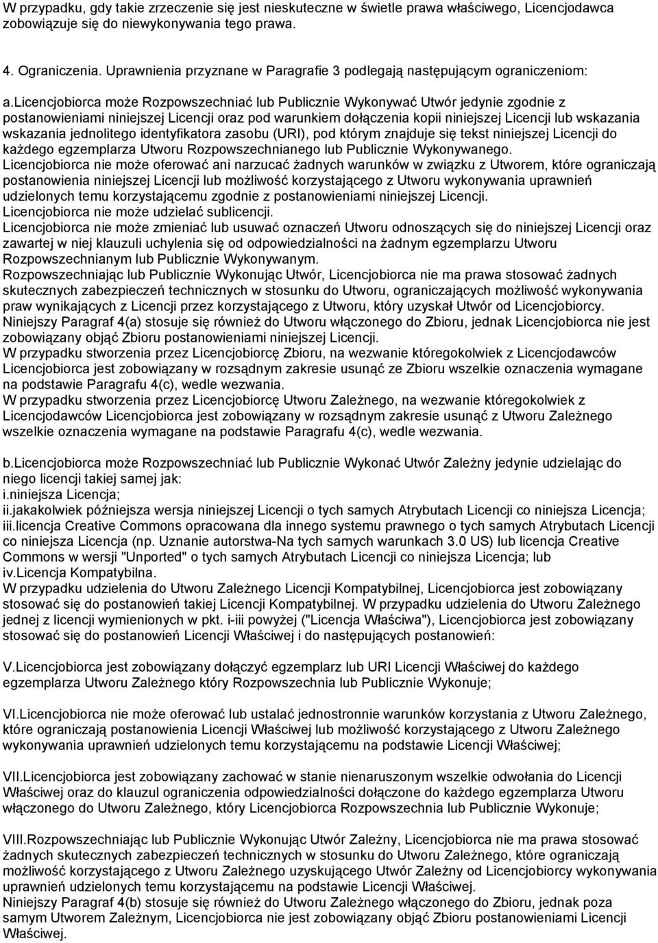 licencjobiorca może Rozpowszechniać lub Publicznie Wykonywać Utwór jedynie zgodnie z postanowieniami niniejszej Licencji oraz pod warunkiem dołączenia kopii niniejszej Licencji lub wskazania