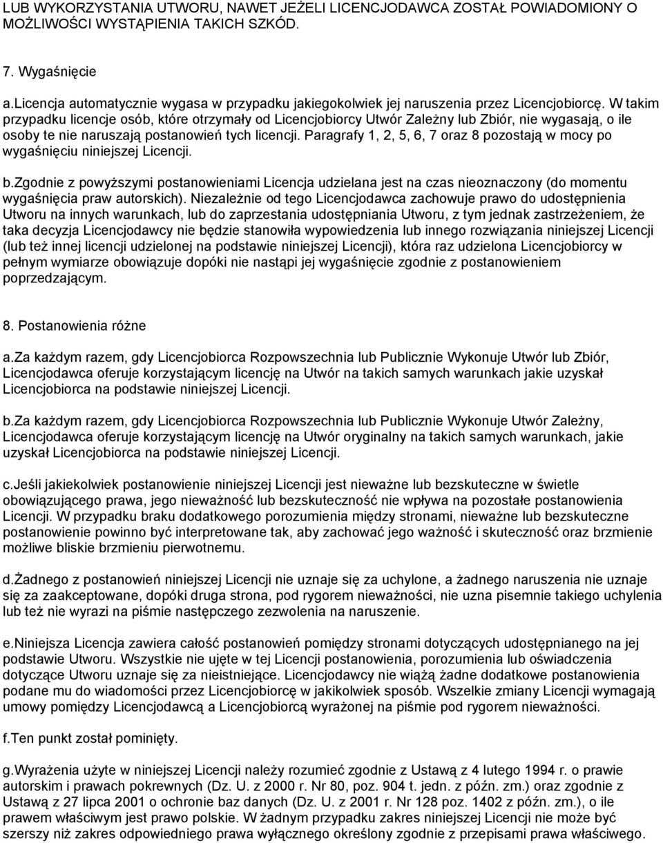 W takim przypadku licencje osób, które otrzymały od Licencjobiorcy Utwór Zależny lub Zbiór, nie wygasają, o ile osoby te nie naruszają postanowień tych licencji.