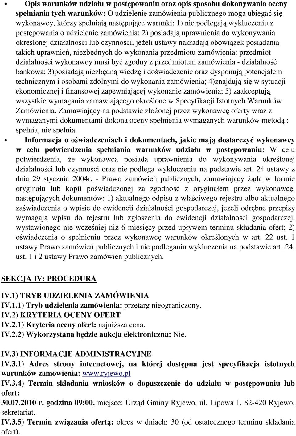 posiadania takich uprawnień, niezbędnych do wykonania przedmiotu zamówienia: przedmiot działalności wykonawcy musi być zgodny z przedmiotem zamówienia - działalność bankowa; 3)posiadają niezbędną