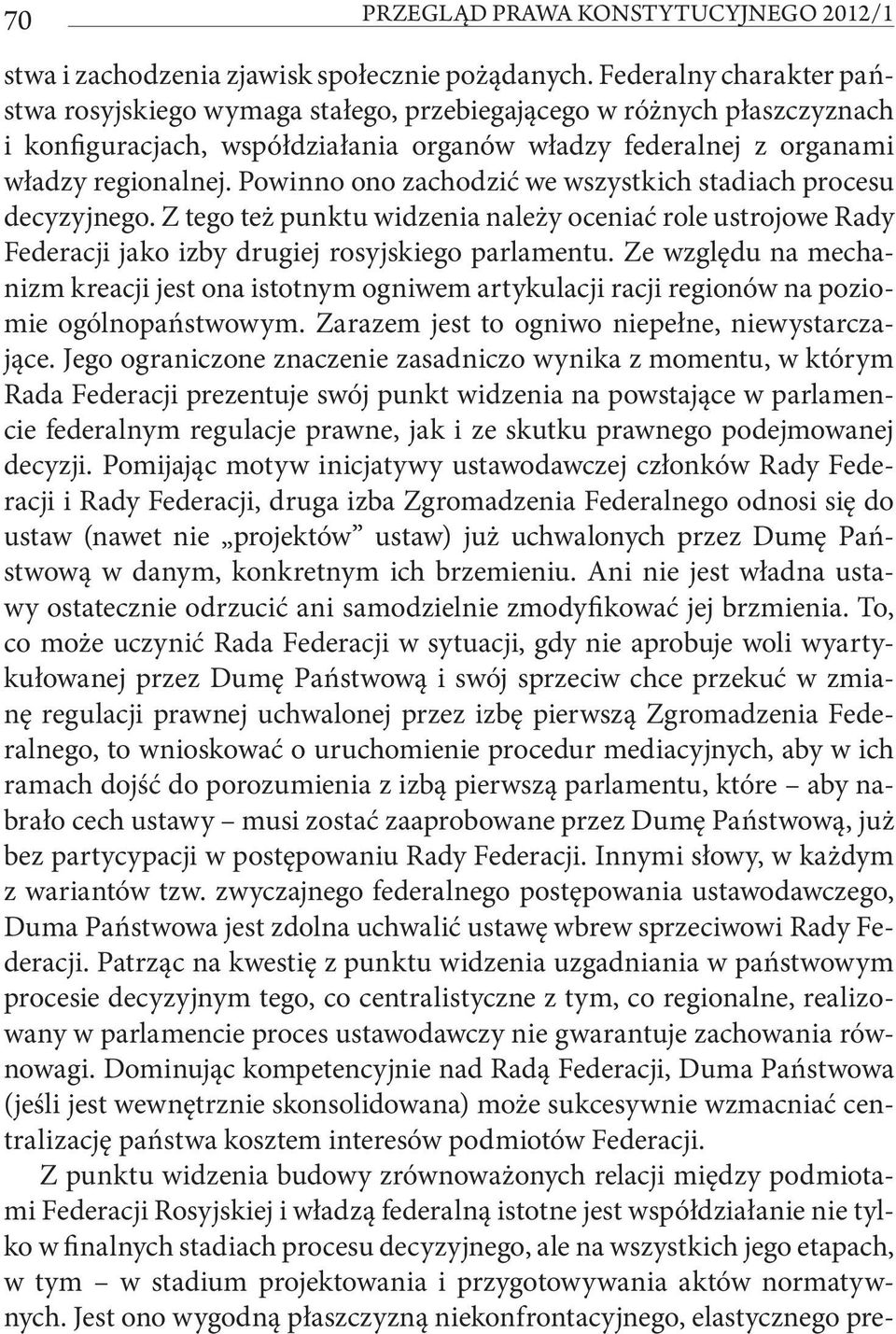 Powinno ono zachodzić we wszystkich stadiach procesu decyzyjnego. Z tego też punktu widzenia należy oceniać role ustrojowe Rady Federacji jako izby drugiej rosyjskiego parlamentu.
