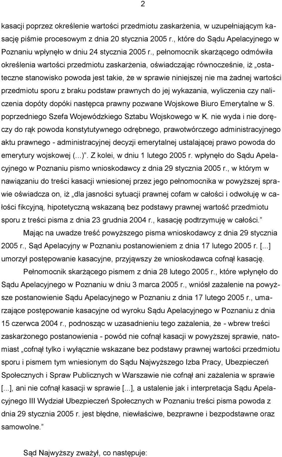 , pełnomocnik skarżącego odmówiła określenia wartości przedmiotu zaskarżenia, oświadczając równocześnie, iż ostateczne stanowisko powoda jest takie, że w sprawie niniejszej nie ma żadnej wartości
